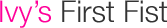 Ivy's First Fist
