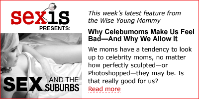 Put away the Star Magazine and step away from TMZ ladies. Wise Young Mommy is talking about celebu-moms and body image at Sex and The Suburbs.