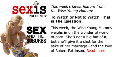 This week, the Wise Young Mommy weighs in on the wonderful world of porn. She's not a big fan of it, but she'll give it a shot for the sake of her marriage - and the love of Robert Pattinson.